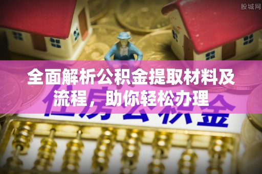 沙县全面解析公积金提取材料及流程，助你轻松办理