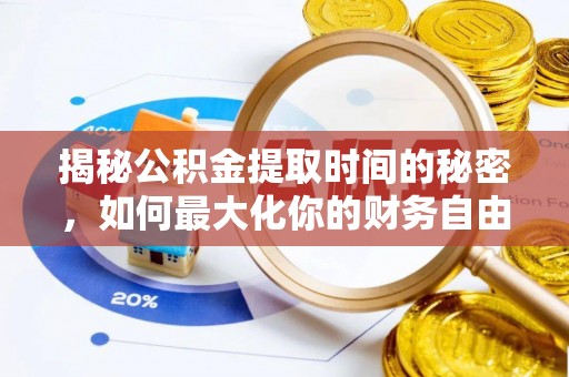 沙县揭秘公积金提取时间的秘密，如何最大化你的财务自由