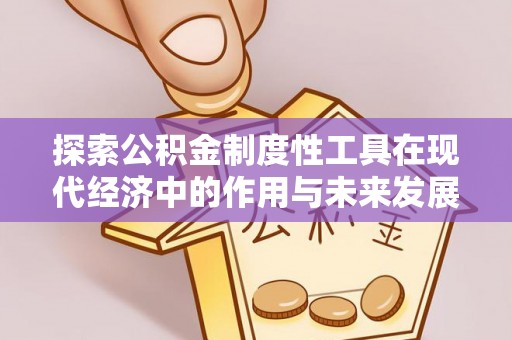 沙县探索公积金制度性工具在现代经济中的作用与未来发展