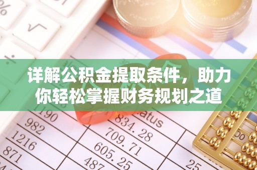 沙县详解公积金提取条件，助力你轻松掌握财务规划之道