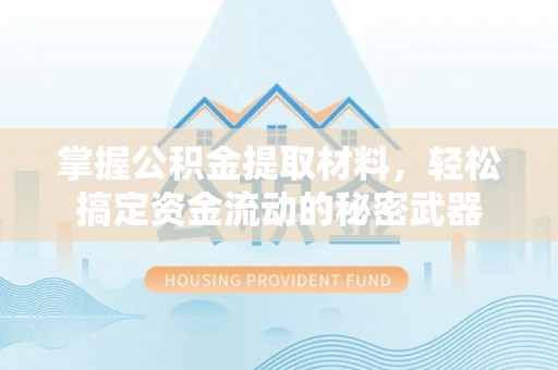 沙县掌握公积金提取材料，轻松搞定资金流动的秘密武器