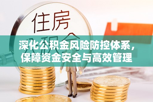 沙县深化公积金风险防控体系，保障资金安全与高效管理