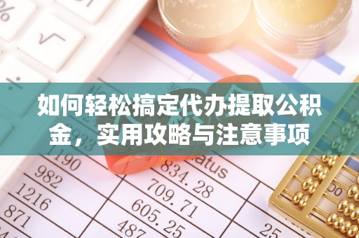 沙县如何轻松搞定代办提取公积金，实用攻略与注意事项