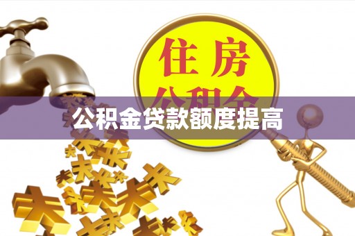 沙县公积金贷款额度提高