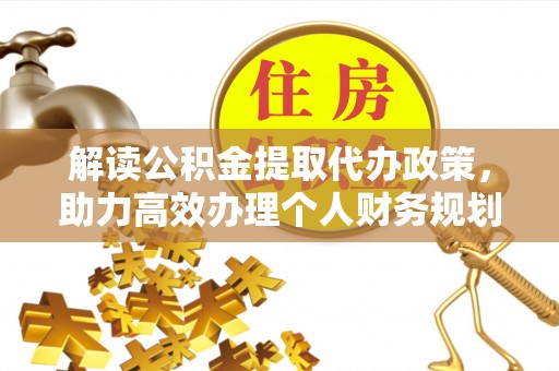 沙县解读公积金提取代办政策，助力高效办理个人财务规划