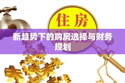 沙县新趋势下的购房选择与财务规划