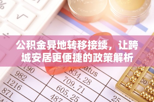 沙县公积金异地转移接续，让跨城安居更便捷的政策解析