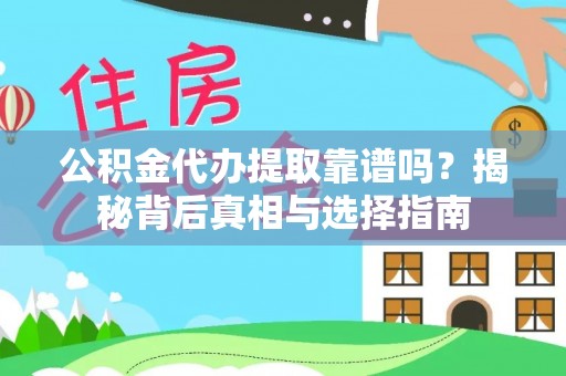 沙县公积金代办提取靠谱吗？揭秘背后真相与选择指南