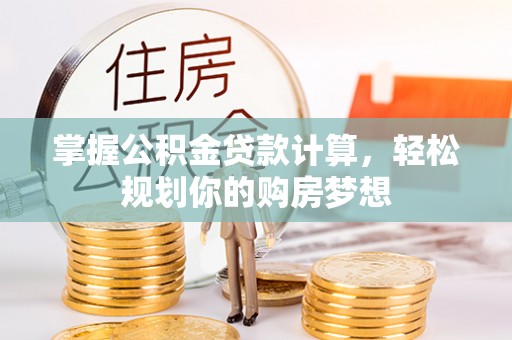 沙县掌握公积金贷款计算，轻松规划你的购房梦想