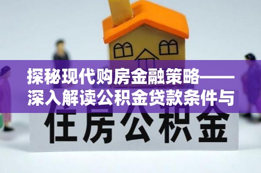 沙县探秘现代购房金融策略——深入解读公积金贷款条件与优势