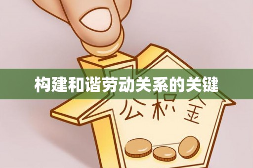 沙县构建和谐劳动关系的关键
