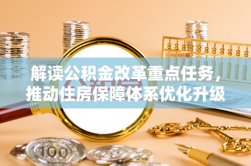 沙县解读公积金改革重点任务，推动住房保障体系优化升级