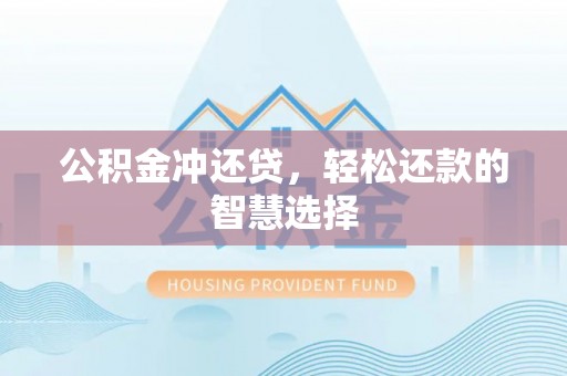 沙县公积金冲还贷，轻松还款的智慧选择