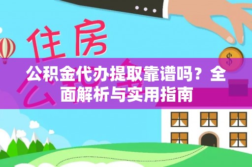 沙县公积金代办提取靠谱吗？全面解析与实用指南