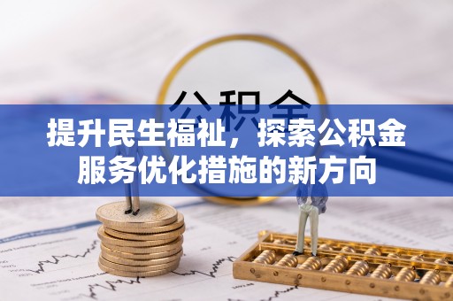 沙县提升民生福祉，探索公积金服务优化措施的新方向