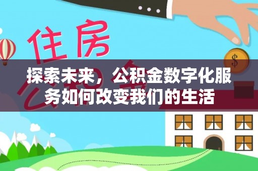 沙县探索未来，公积金数字化服务如何改变我们的生活