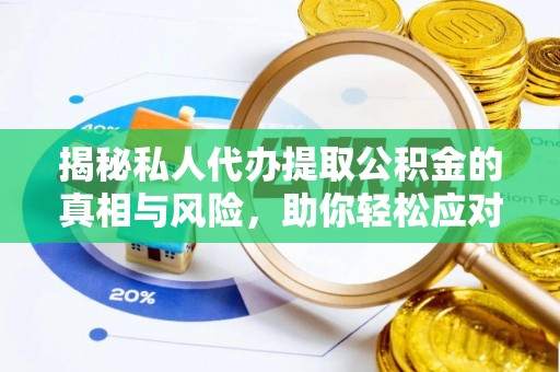 沙县揭秘私人代办提取公积金的真相与风险，助你轻松应对资金难题