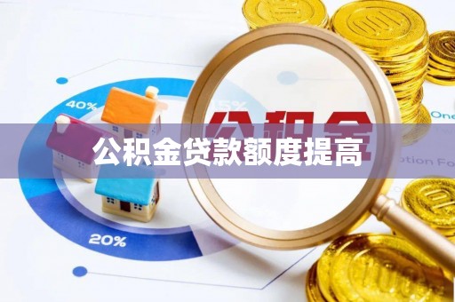 沙县公积金贷款额度提高