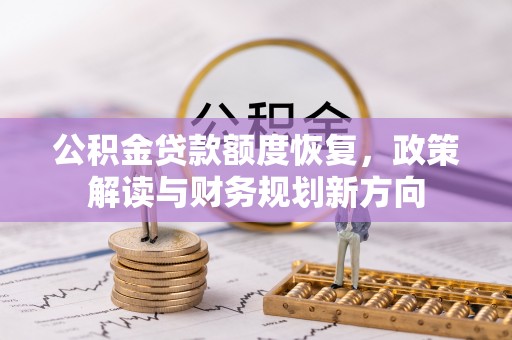 沙县公积金贷款额度恢复，政策解读与财务规划新方向