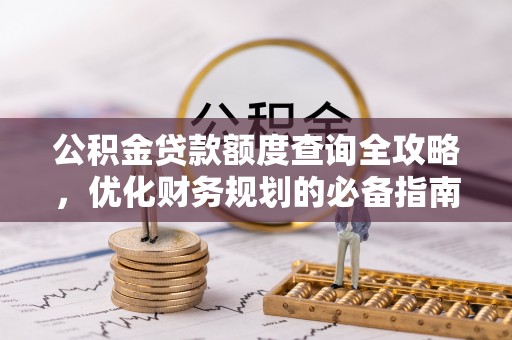 沙县公积金贷款额度查询全攻略，优化财务规划的必备指南
