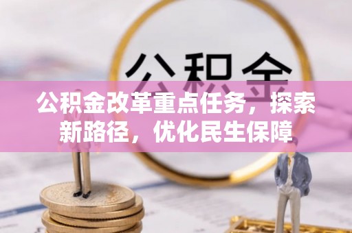 沙县公积金改革重点任务，探索新路径，优化民生保障