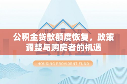 沙县公积金贷款额度恢复，政策调整与购房者的机遇