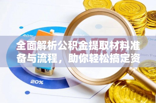 沙县全面解析公积金提取材料准备与流程，助你轻松搞定资金提取