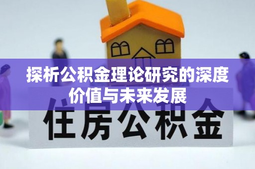 沙县探析公积金理论研究的深度价值与未来发展