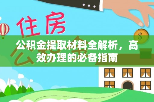 沙县公积金提取材料全解析，高效办理的必备指南