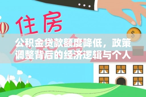 沙县公积金贷款额度降低，政策调整背后的经济逻辑与个人应对策略