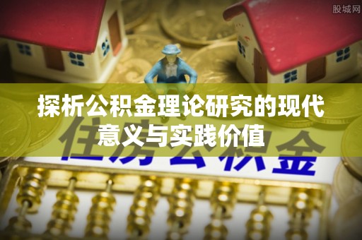 沙县探析公积金理论研究的现代意义与实践价值