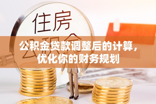 沙县公积金贷款调整后的计算，优化你的财务规划