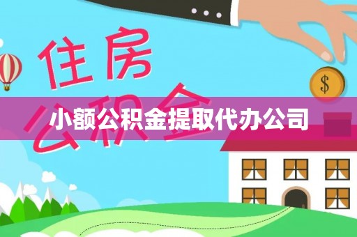 沙县小额公积金提取代办公司