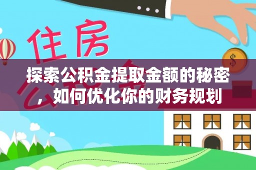 沙县探索公积金提取金额的秘密，如何优化你的财务规划
