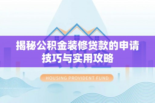 沙县揭秘公积金装修贷款的申请技巧与实用攻略