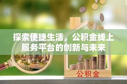 沙县探索便捷生活，公积金线上服务平台的创新与未来
