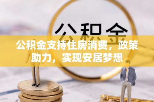 沙县公积金支持住房消费，政策助力，实现安居梦想