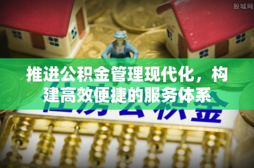沙县推进公积金管理现代化，构建高效便捷的服务体系