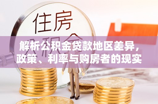 沙县解析公积金贷款地区差异，政策、利率与购房者的现实选择