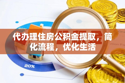 沙县代办理住房公积金提取，简化流程，优化生活