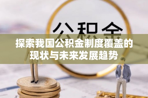 沙县探索我国公积金制度覆盖的现状与未来发展趋势