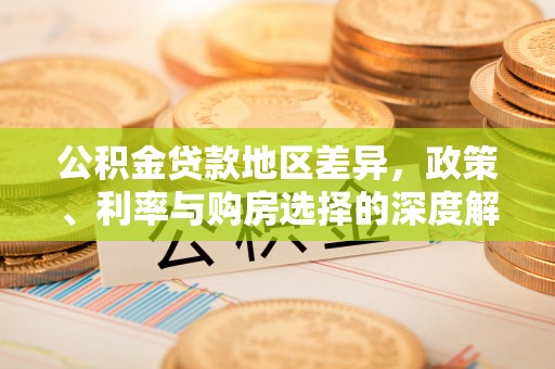 沙县公积金贷款地区差异，政策、利率与购房选择的深度解析