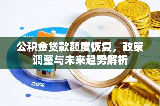 沙县公积金贷款额度恢复，政策调整与未来趋势解析