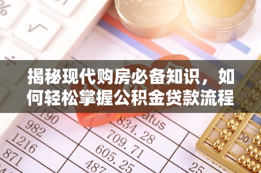 沙县揭秘现代购房必备知识，如何轻松掌握公积金贷款流程