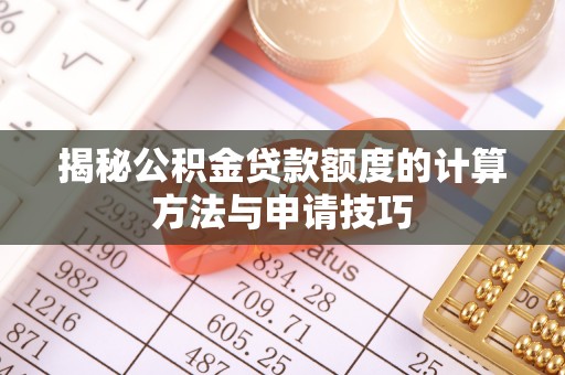 沙县揭秘公积金贷款额度的计算方法与申请技巧