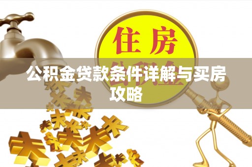 沙县公积金贷款条件详解与买房攻略