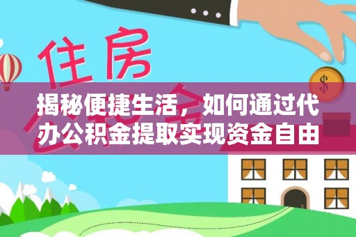 沙县揭秘便捷生活，如何通过代办公积金提取实现资金自由