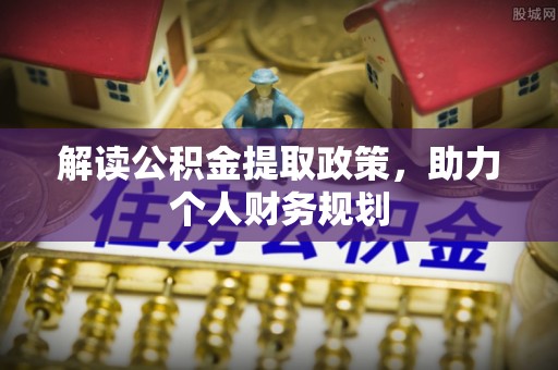 沙县解读公积金提取政策，助力个人财务规划