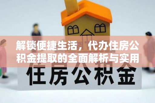 沙县解锁便捷生活，代办住房公积金提取的全面解析与实用指南