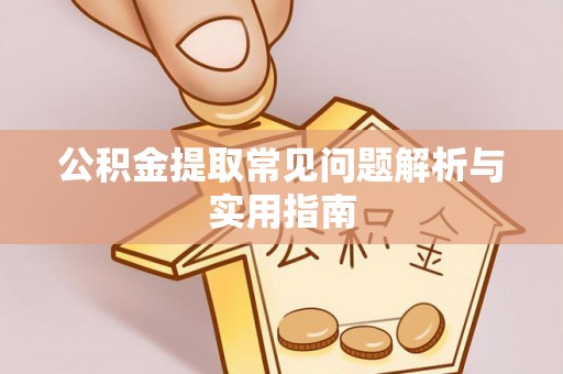 沙县公积金提取常见问题解析与实用指南